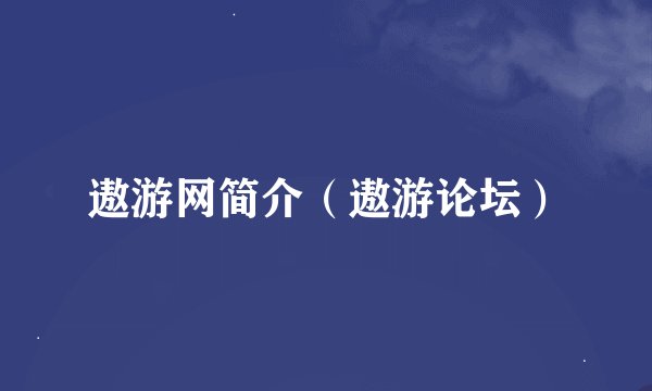 遨游网简介(遨游论坛)