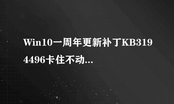 Win10一周年更新补丁KB3194496卡住不动无法取消该怎么办