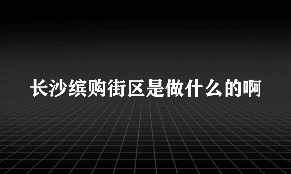 长沙缤购街区是做什么的啊