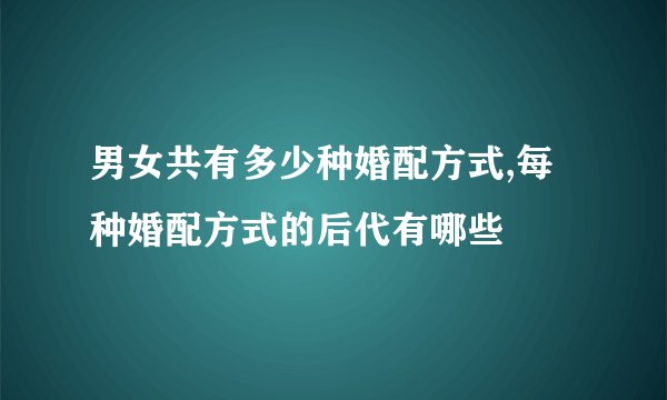 男女共有多少种婚配方式,每种婚配方式的后代有哪些