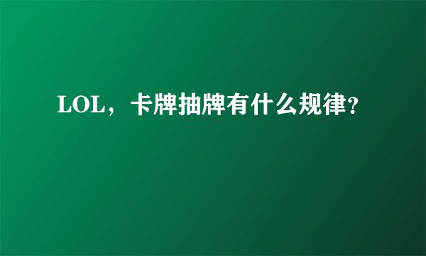 LOL，卡牌抽牌有什么规律？