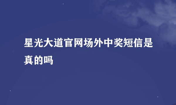 星光大道官网场外中奖短信是真的吗