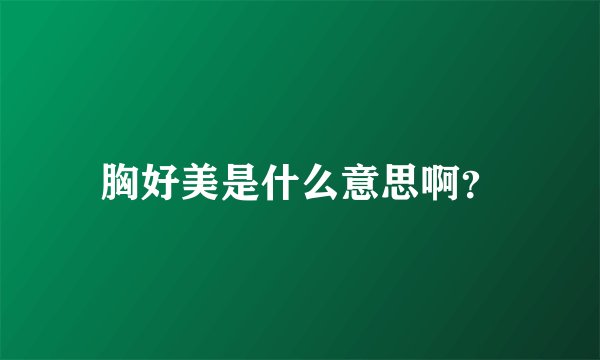 胸好美是什么意思啊?
