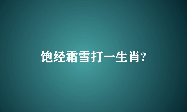 饱经霜雪打一生肖?