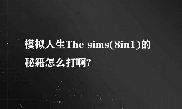 模拟人生The sims(8in1)的秘籍怎么打啊?