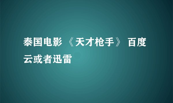 泰国电影 《天才枪手》 百度云或者迅雷