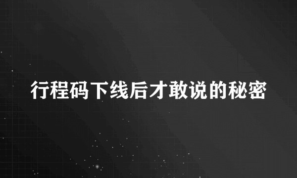 行程码下线后才敢说的秘密