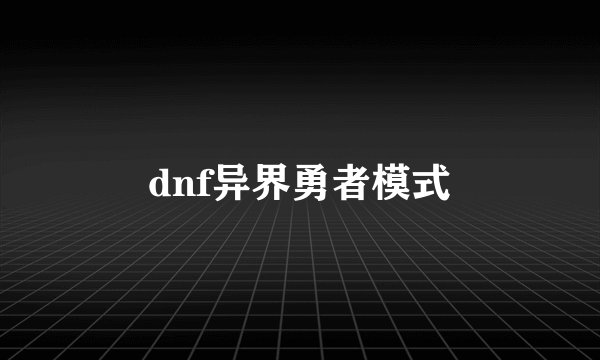 dnf异界勇者模式