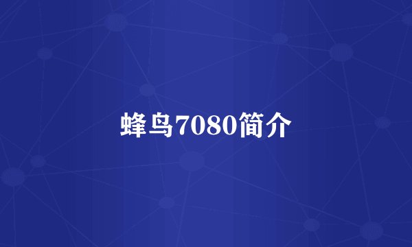 蜂鸟7080简介