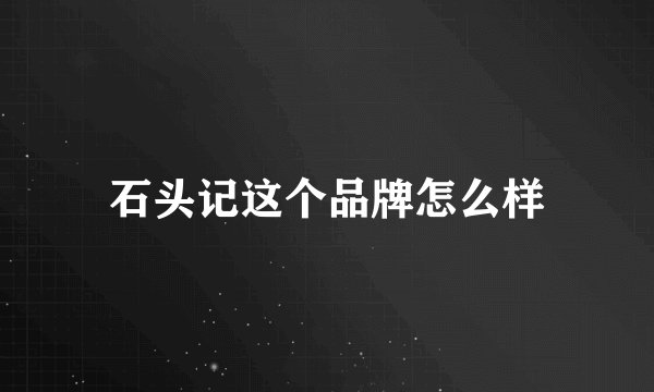 石头记这个品牌怎么样