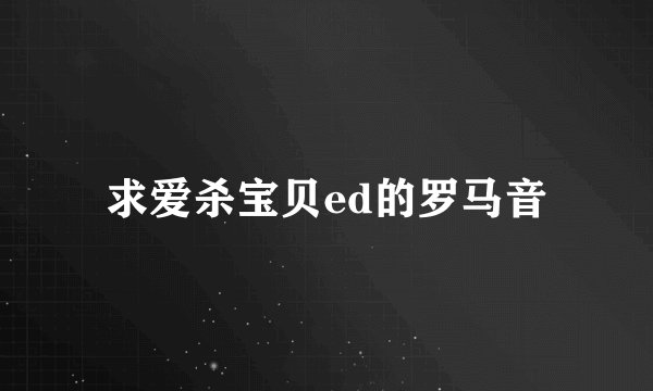 求爱杀宝贝ed的罗马音