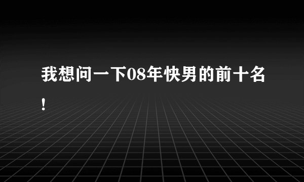 我想问一下08年快男的前十名!