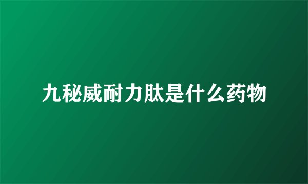 九秘威耐力肽是什么药物