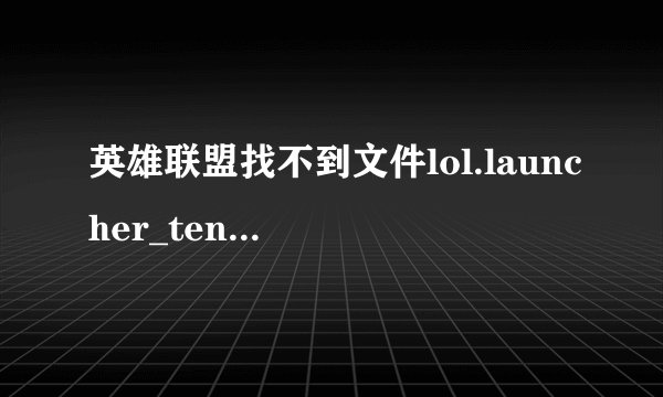 英雄联盟找不到文件lol.launcher_tencent.exe怎么解决?
