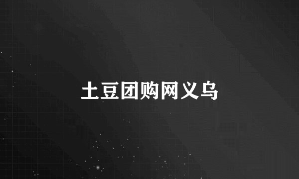土豆团购网义乌