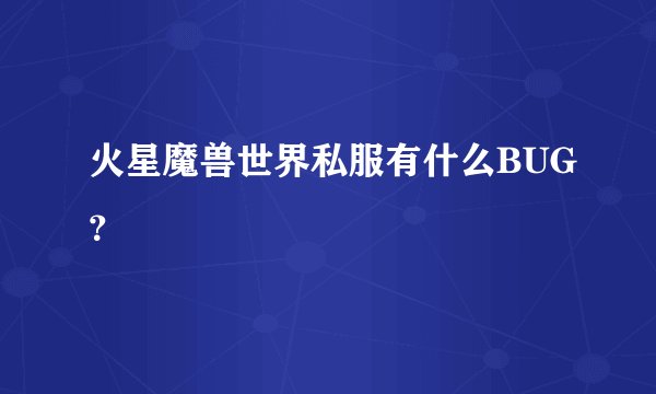 火星魔兽世界私服有什么BUG？