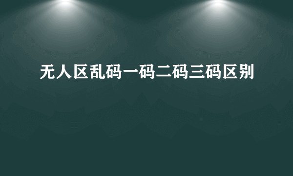 无人区乱码一码二码三码区别