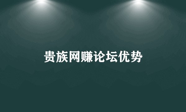 贵族网赚论坛优势