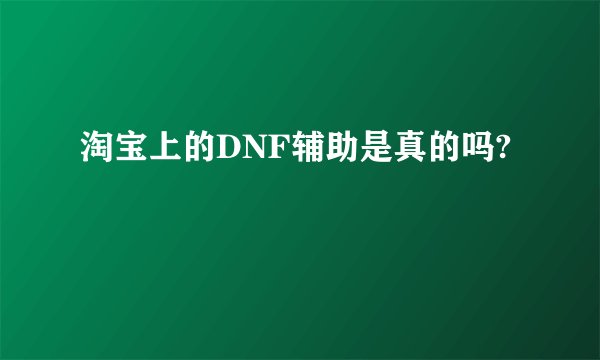 淘宝上的DNF辅助是真的吗?