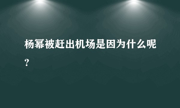 杨幂被赶出机场是因为什么呢？