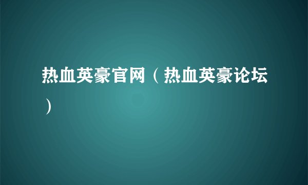 热血英豪官网(热血英豪论坛)