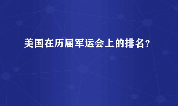 美国在历届军运会上的排名？