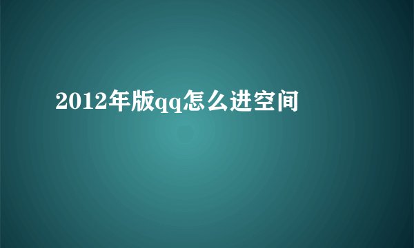 2012年版qq怎么进空间