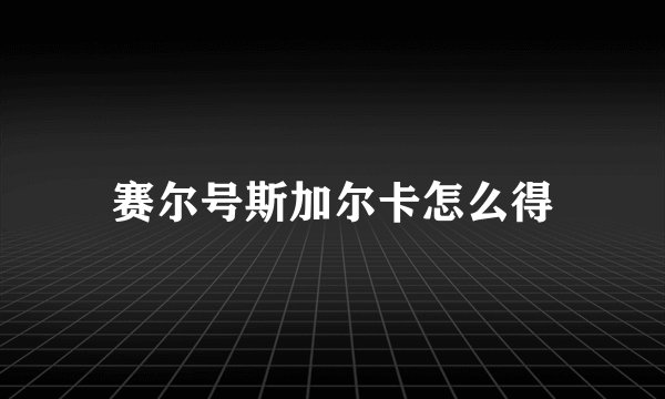 赛尔号斯加尔卡怎么得