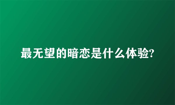 最无望的暗恋是什么体验?