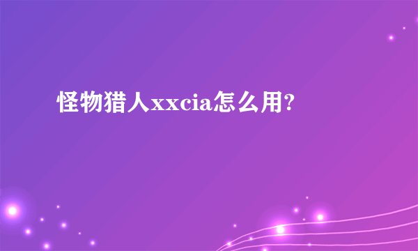 怪物猎人xxcia怎么用?