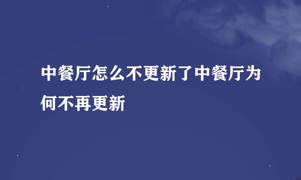 中餐厅怎么不更新了中餐厅为何不再更新