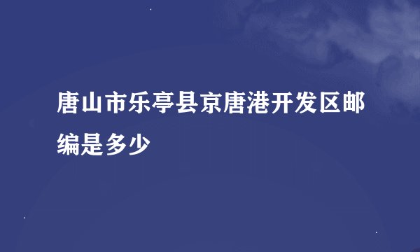 唐山市乐亭县京唐港开发区邮编是多少