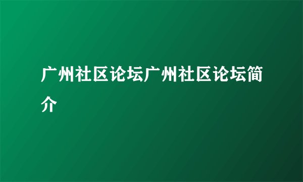 广州社区论坛广州社区论坛简介
