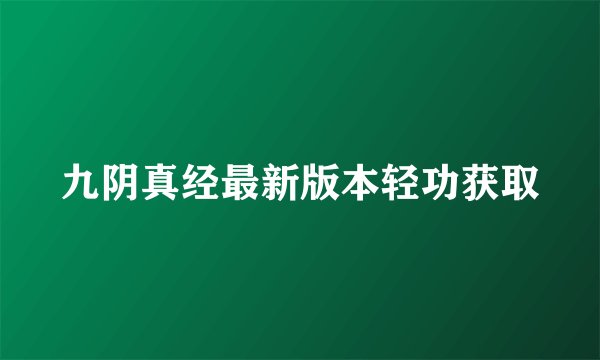 九阴真经最新版本轻功获取