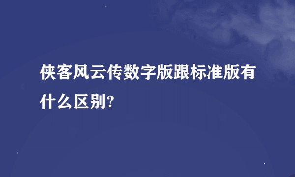 侠客风云传数字版跟标准版有什么区别?