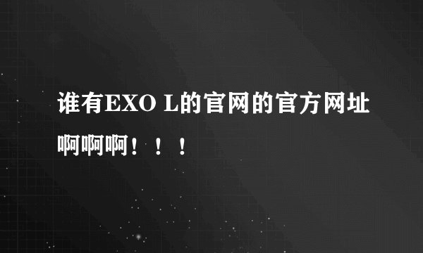 谁有EXO L的官网的官方网址啊啊啊！！！