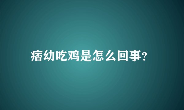痞幼吃鸡是怎么回事？