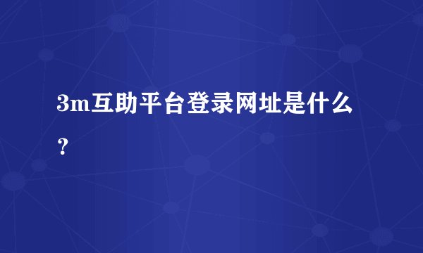 3m互助平台登录网址是什么？