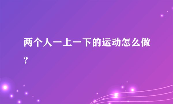 两个人一上一下的运动怎么做？