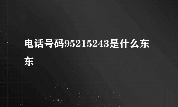 电话号码95215243是什么东东