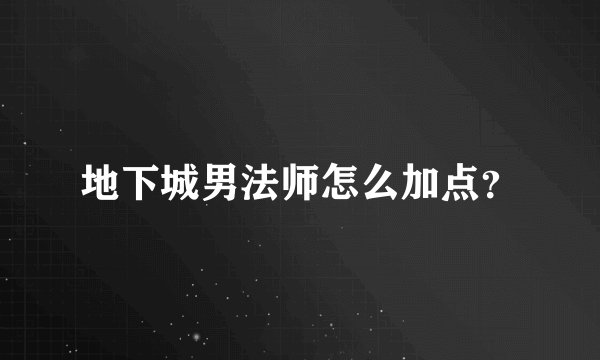 地下城男法师怎么加点？