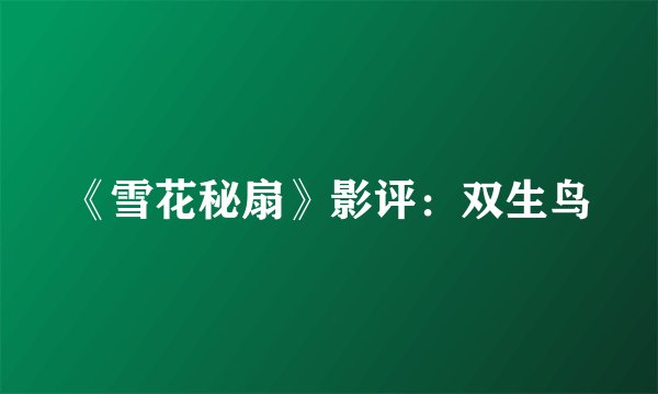 《雪花秘扇》影评：双生鸟