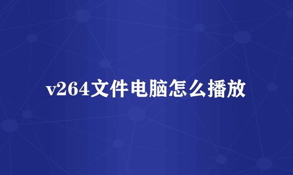 v264文件电脑怎么播放