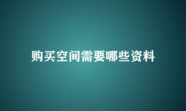 购买空间需要哪些资料