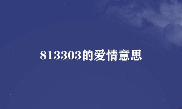 813303的爱情意思