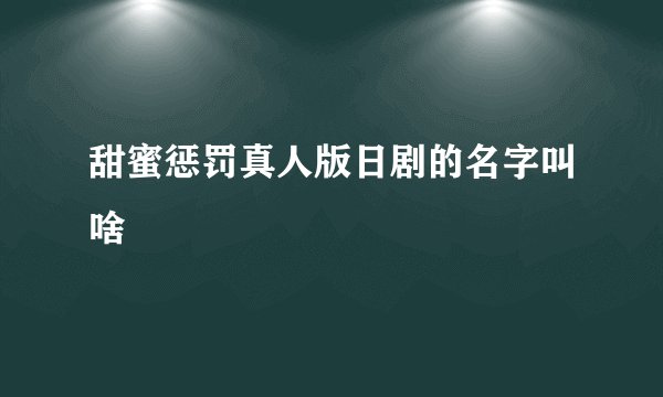 甜蜜惩罚真人版日剧的名字叫啥