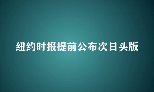 纽约时报提前公布次日头版