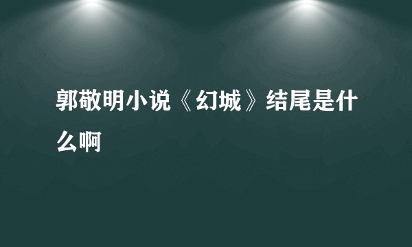 郭敬明小说《幻城》结尾是什么啊