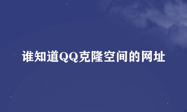 谁知道QQ克隆空间的网址