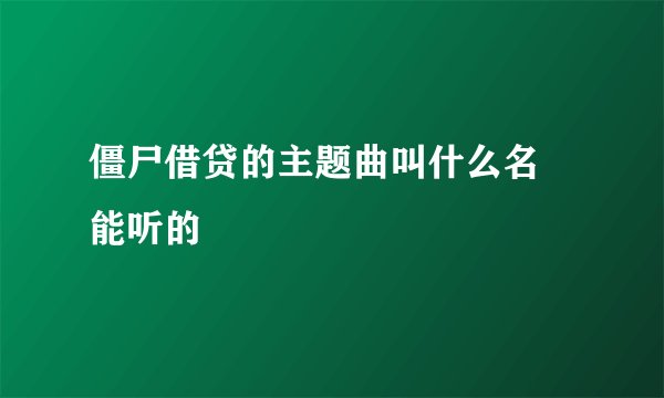僵尸借贷的主题曲叫什么名 能听的